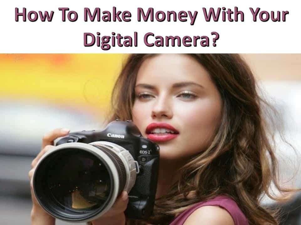 How To Make Money With Your Digital Camera Digitalmaurya