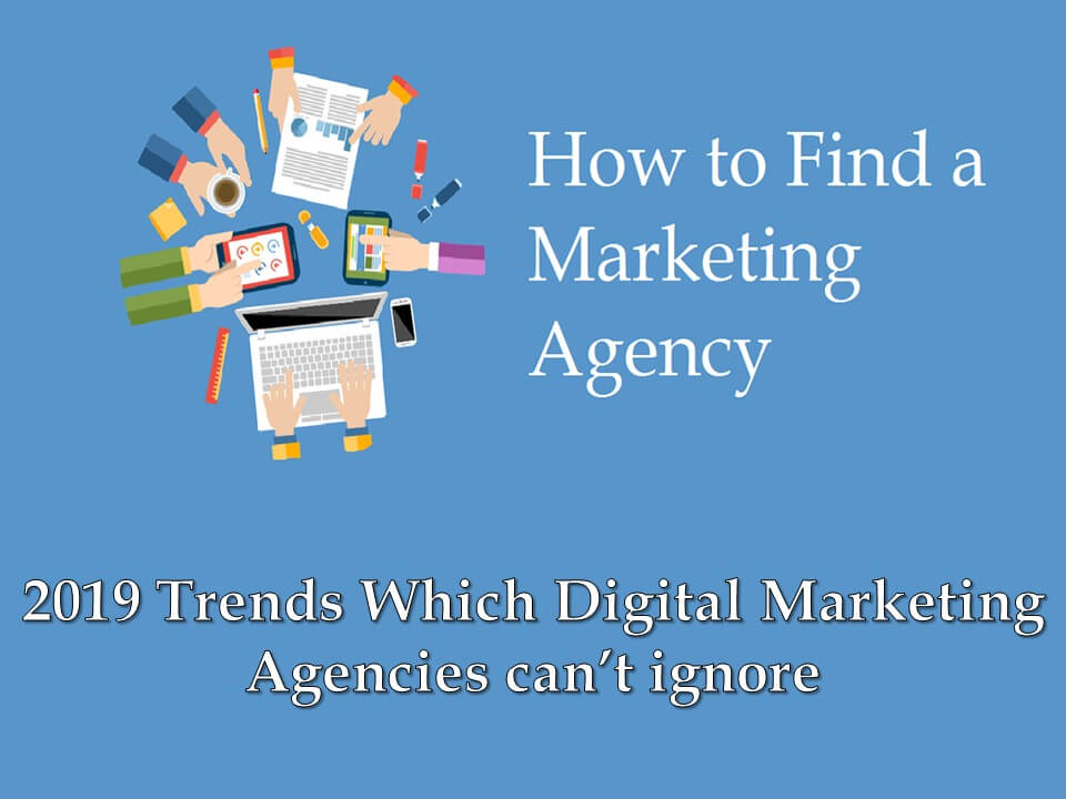 2019 Trends Which Digital Marketing Agencies can not ignore