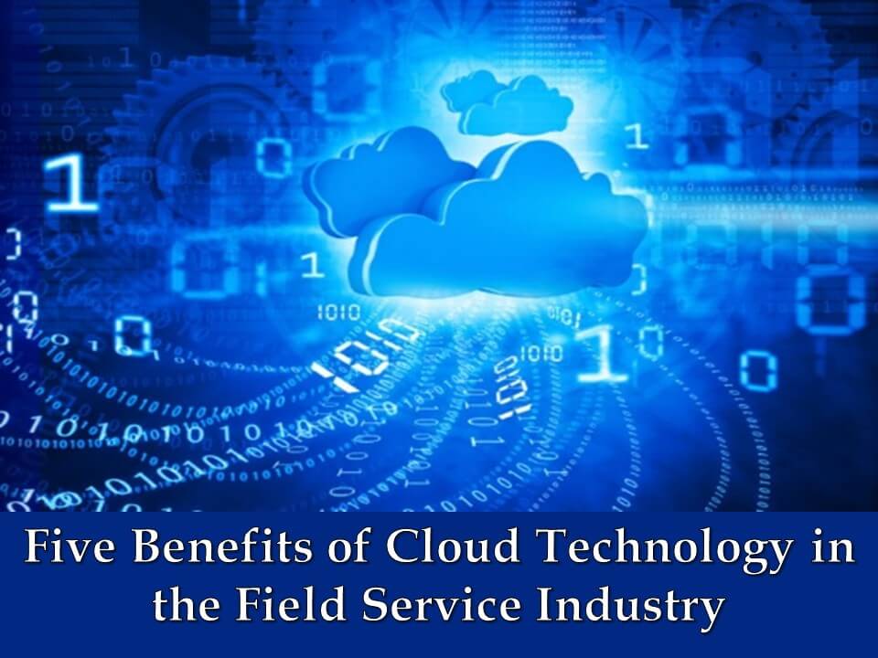 Five Benefits of Cloud Technology in the Field Service Industry
