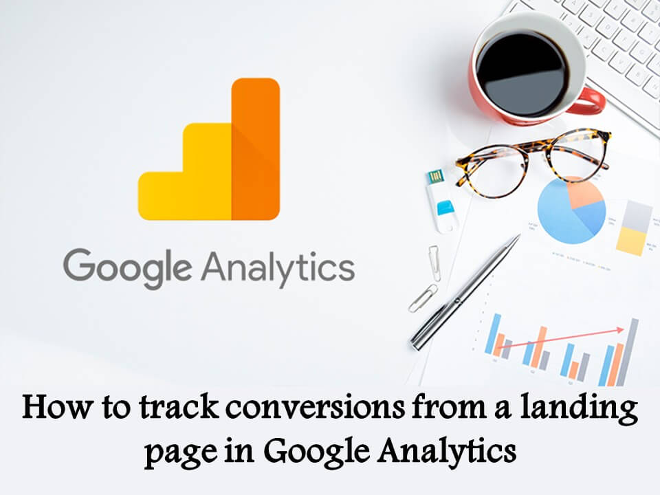 How to track conversions from a landing page in Google Analytics