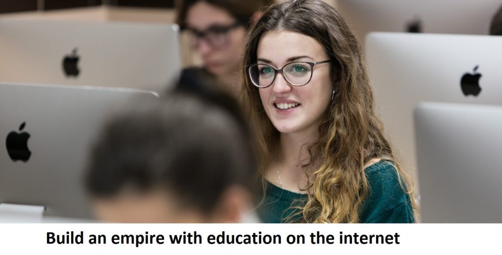 Build an empire with education on the internet